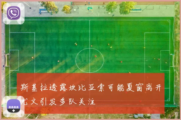 斯基拉透露坎比亚索可能夏窗离开尤文引发多队关注