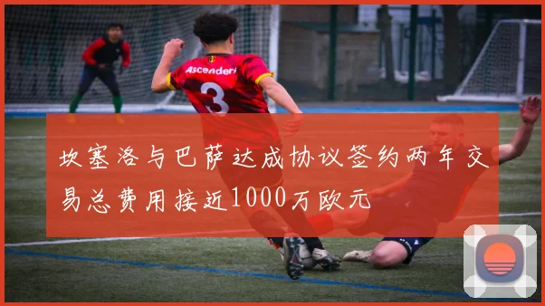 坎塞洛与巴萨达成协议签约两年交易总费用接近1000万欧元