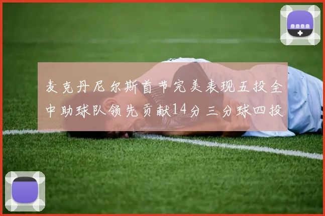 麦克丹尼尔斯首节完美表现五投全中助球队领先贡献14分三分球四投全中